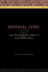 Title: Imperial Lyric: New Poetry and New Subjects in Early Modern Spain, Author: Leah Middlebrook