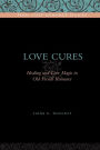 Love Cures: Healing and Love Magic in Old French Romance