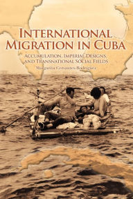 Title: International Migration in Cuba: Accumulation, Imperial Designs, and Transnational Social Fields, Author: Margarita Cervantes-Rodríguez