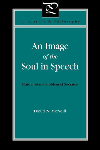 An Image of the Soul in Speech: Plato and the Problem of Socrates