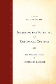 Title: Inventing the Potential of Rhetorical Culture: The Work and Legacy of Thomas B. Farrell, Author: Erik Doxtader