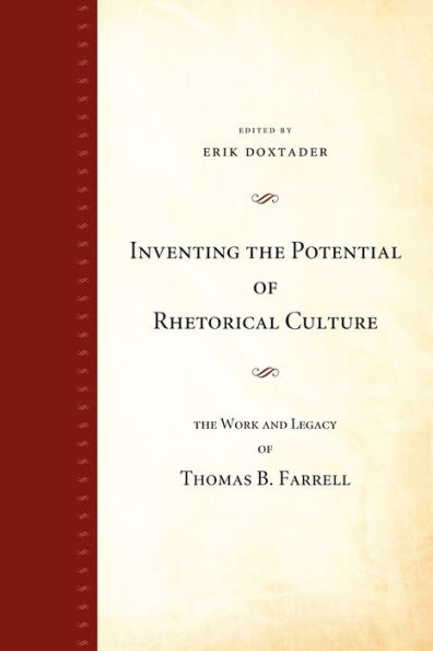Inventing the Potential of Rhetorical Culture: The Work and Legacy of Thomas B. Farrell