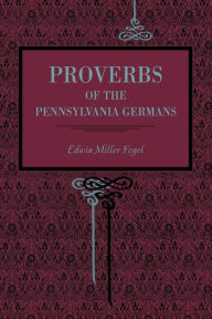 Title: Proverbs of the Pennsylvania Germans, Author: Edwin Miller Fogel