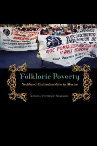 Title: Folkloric Poverty: Neoliberal Multiculturalism in Mexico, Author: Rebecca Overmyer-Velázquez