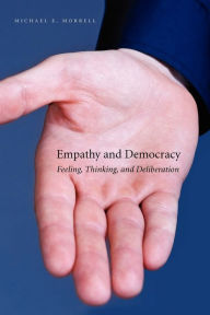 Title: Empathy and Democracy: Feeling, Thinking, and Deliberation, Author: Michael E. Morrell