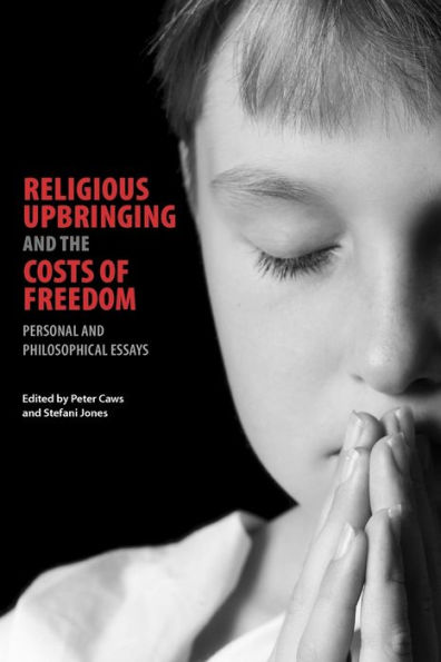 Religious Upbringing and the Costs of Freedom: Personal and Philosophical Essays