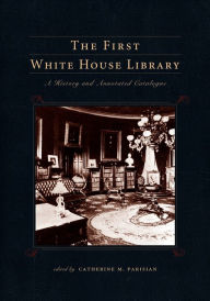 Title: The First White House Library, Author: Catherine M. Parisian