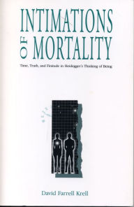 Title: Intimations of Mortality: Time, Truth, and Finitude in Heidegger's Thinking of Being, Author: David Farrell Krell