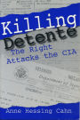 Killing Detente: The Right Attacks the CIA