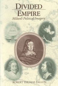 Title: Divided Empire: Milton's Political Imagery, Author: Robert Thomas Fallon