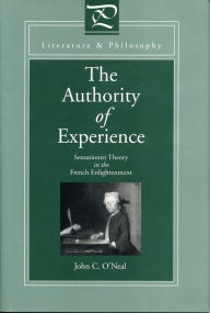 Title: The Authority of Experience: Sensationist Theory in the French Enlightenment, Author: John C. O'Neal