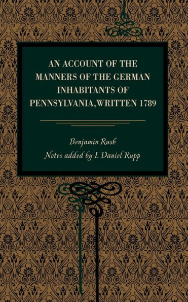 An Account of the Manners of the German Inhabitants of Pennsylvania, Written 1789