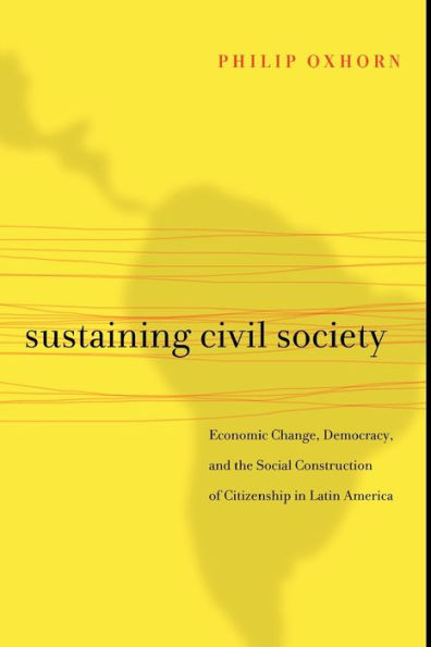 Sustaining Civil Society: Economic Change, Democracy, and the Social Construction of Citizenship in Latin America