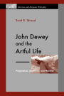 John Dewey and the Artful Life: Pragmatism, Aesthetics, and Morality