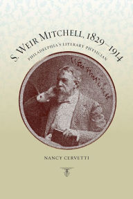 Title: S. Weir Mitchell, 1829-1914: Philadelphia's Literary Physician, Author: Nancy Cervetti