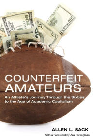 Title: Counterfeit Amateurs: An Athlete's Journey Through the Sixties to the Age of Academic Capitalism, Author: Allen L. Sack