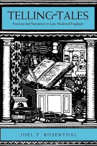 Title: Telling Tales: Sources and Narration in Late Medieval England, Author: Joel T. Rosenthal