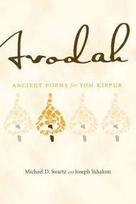 Title: Avodah: Ancient Poems for Yom Kippur, Author: Michael D. Swartz