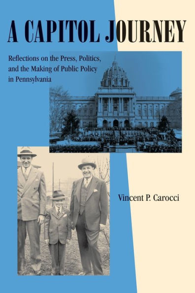 A Capitol Journey: Reflections on the Press, Politics, and the Making of Public Policy in Pennsylvania
