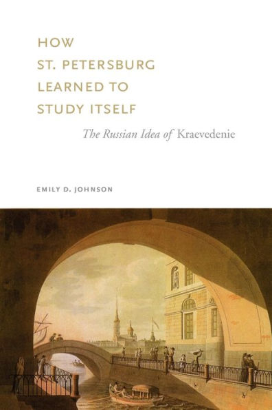 How St. Petersburg Learned to Study Itself: The Russian Idea of Kraevedenie