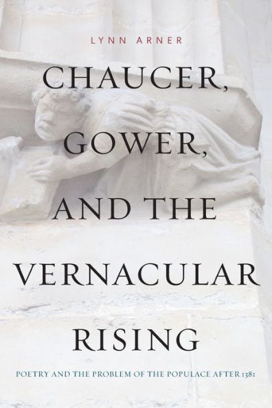 Chaucer, Gower, and the Vernacular Rising: Poetry and the Problem of the Populace After 1381