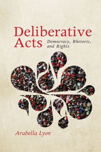 Deliberative Acts: Democracy, Rhetoric, and Rights