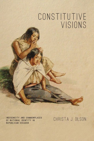 Constitutive Visions: Indigeneity and Commonplaces of National Identity Republican Ecuador