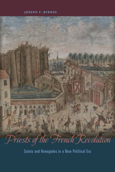 Priests of the French Revolution: Saints and Renegades a New Political Era