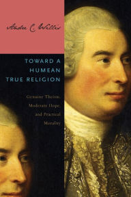 Title: Toward a Humean True Religion: Genuine Theism, Moderate Hope, and Practical Morality, Author: Andre C. Willis