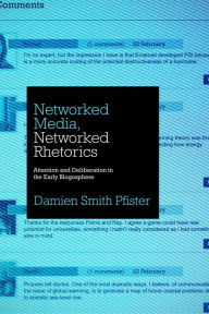 Title: Networked Media, Networked Rhetorics: Attention and Deliberation in the Early Blogosphere, Author: Damien Smith Pfister