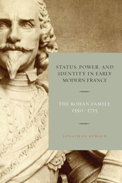 Status, Power, and Identity Early Modern France: The Rohan Family, 1550-1715