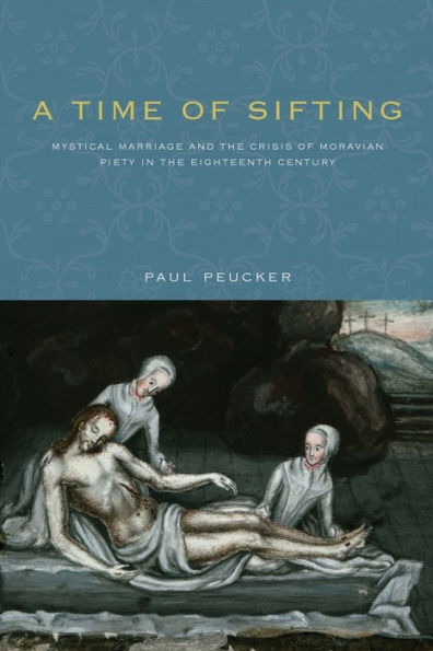 A Time of Sifting: Mystical Marriage and the Crisis Moravian Piety Eighteenth Century