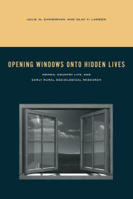 Title: Opening Windows onto Hidden Lives: Women, Country Life, and Early Rural Sociological Research, Author: Julie N. Zimmerman