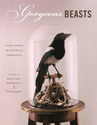 Title: Gorgeous Beasts: Animal Bodies in Historical Perspective, Author: Joan B. Landes