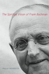 Title: The Spiritual Vision of Frank Buchman, Author: Philip Boobbyer