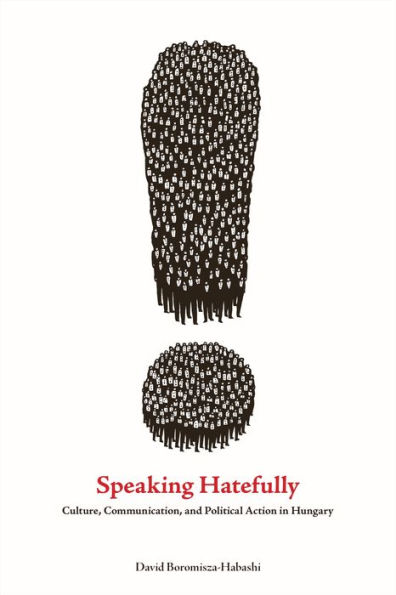 Speaking Hatefully: Culture, Communication, and Political Action in Hungary