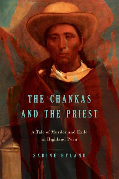 the Chankas and Priest: A Tale of Murder Exile Highland Peru