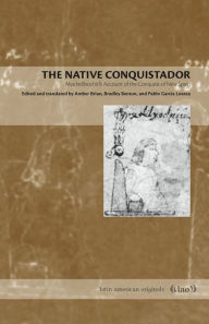Title: The Native Conquistador: Alva Ixtlilxochitl's Account of the Conquest of New Spain, Author: Amber Brian