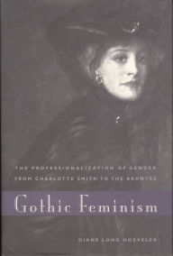 Title: Gothic Feminism: The Professionalization of Gender from Charlotte Smith to the Brontës, Author: Diane Long Hoeveler