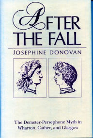 Title: After the Fall: The Demeter-Persephone Myth in Wharton, Cather, and Glasgow, Author: Josephine Donovan