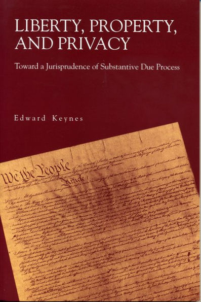 Liberty, Property, and Privacy: Toward a Jurisprudence of Substantive Due Process