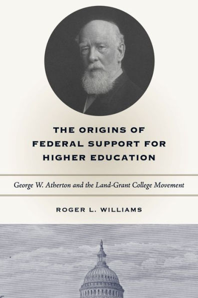 The Origins of Federal Support for Higher Education: George W. Atherton and the Land-Grant College Movement