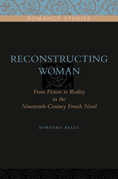 Reconstructing Woman: From Fiction to Reality in the Nineteenth-Century French Novel