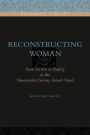 Reconstructing Woman: From Fiction to Reality in the Nineteenth-Century French Novel