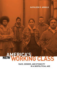Title: America's New Working Class: Race, Gender, and Ethnicity in a Biopolitical Age, Author: Kathleen R. Arnold