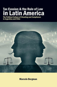 Title: Tax Evasion and the Rule of Law in Latin America: The Political Culture of Cheating and Compliance in Argentina and Chile, Author: Marcelo Bergman