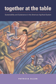 Title: Together at the Table: Sustainability and Sustenance in the American Agrifood System, Author: Patricia Allen