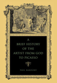 Title: A Brief History of the Artist from God to Picasso, Author: Paul Barolsky