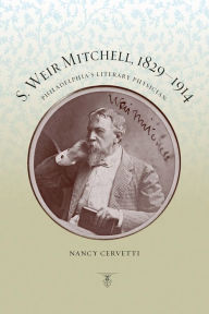 Title: S. Weir Mitchell, 1829-1914: Philadelphia's Literary Physician, Author: Nancy Cervetti