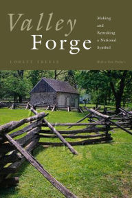 Title: Valley Forge: Making and Remaking a National Symbol, Author: Lorett Treese